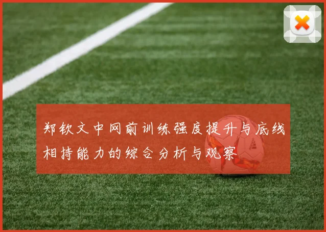郑钦文中网前训练强度提升与底线相持能力的综合分析与观察